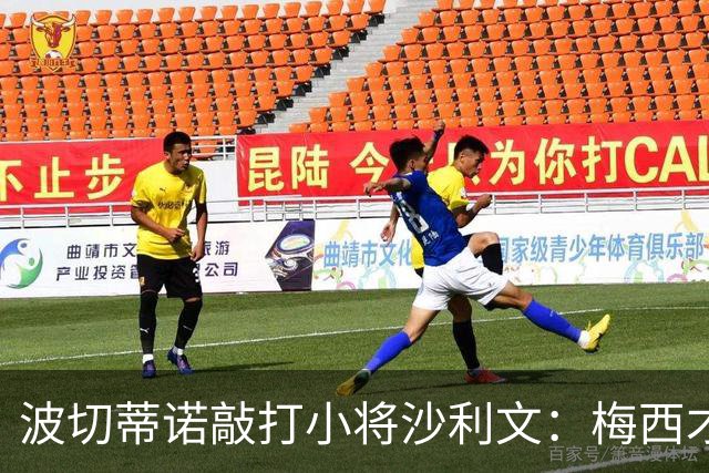 波切蒂诺敲打小将沙利文：梅西才有资格说点狂话，但他从不那样做